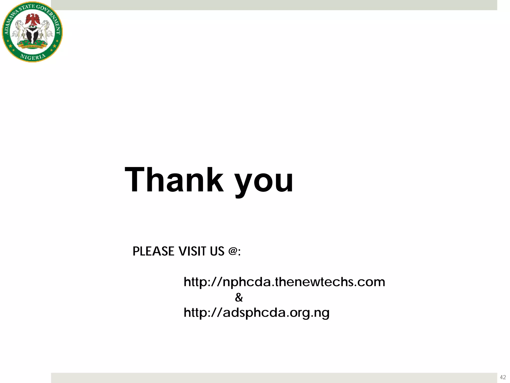 Thank you
PLEASE VISIT US @:
http://nphcda.thenewtechs.com
&
http://adsphcda.org.ng
42
 