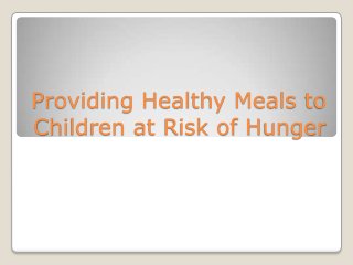 Providing Healthy Meals to
Children at Risk of Hunger
 