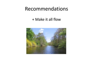 Recommendations 
+ Make it all flow 
 