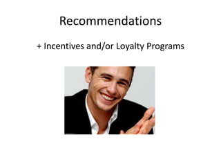 Recommendations 
+ Incentives and/or Loyalty Programs 
 