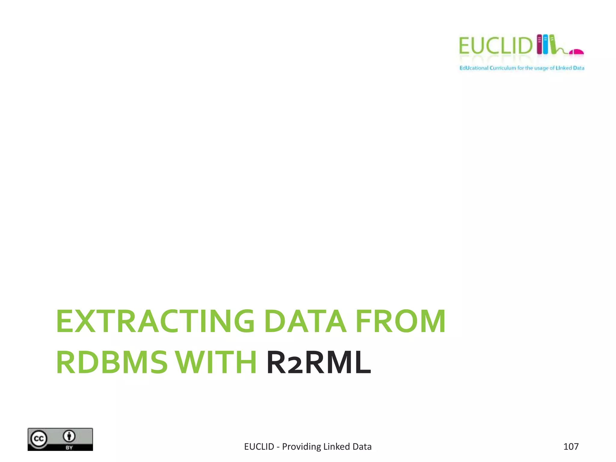 EXTRACTING DATA FROM
RDBMS WITH R2RML
EUCLID - Providing Linked Data 107
 