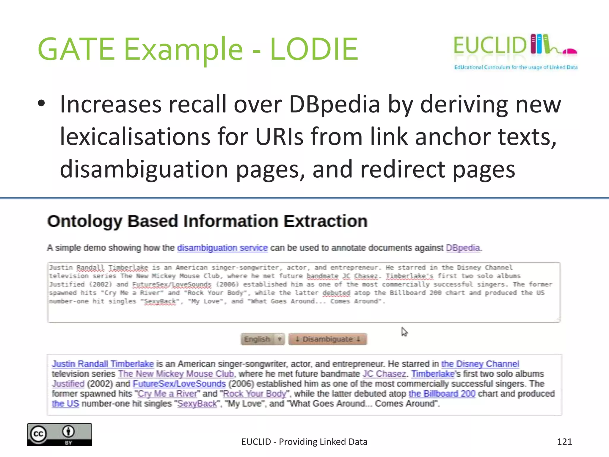 • Increases recall over DBpedia by deriving new
lexicalisations for URIs from link anchor texts,
disambiguation pages, and redirect pages
GATE Example - LODIE
EUCLID - Providing Linked Data 121
 