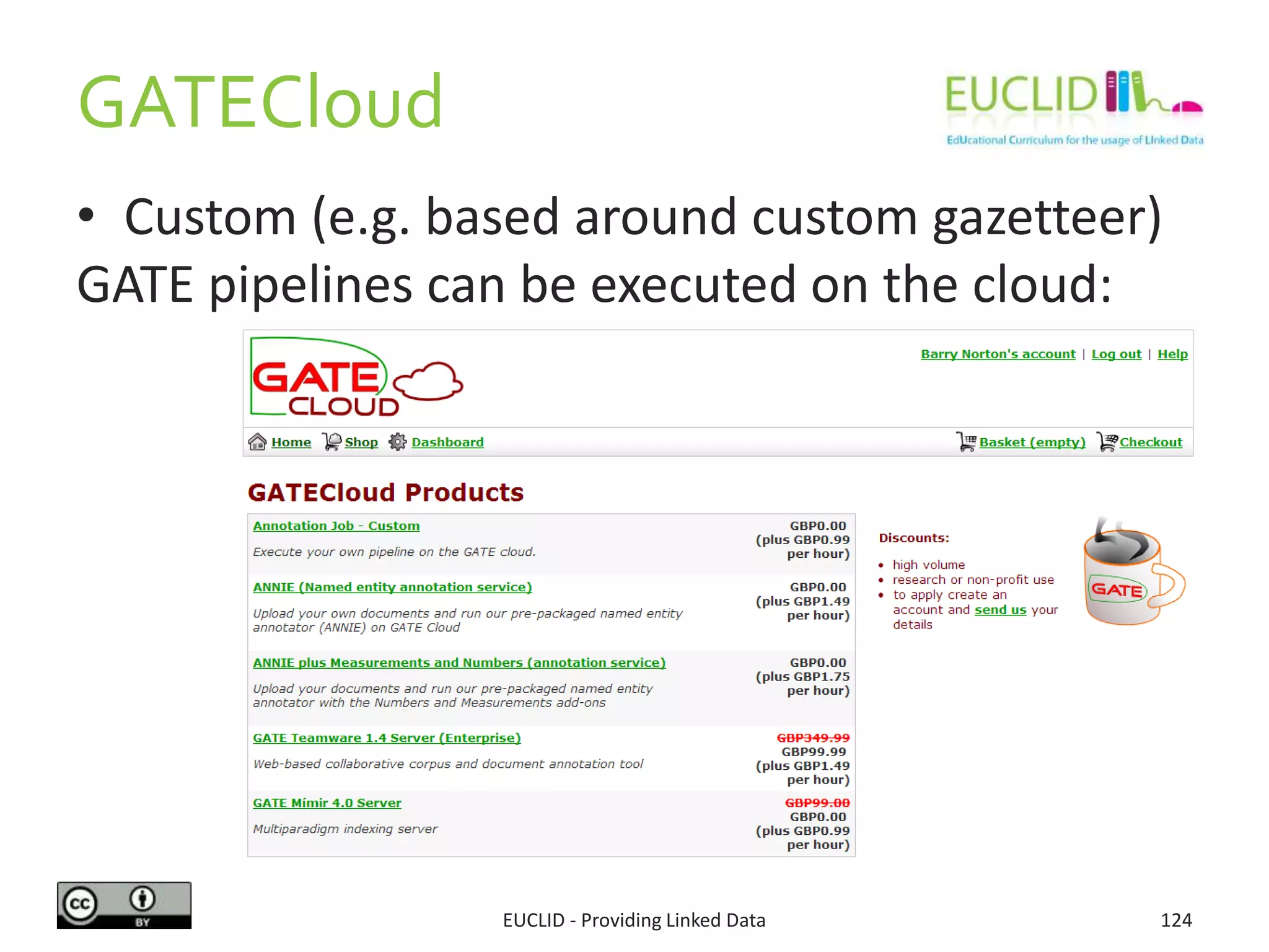 GATECloud
• Custom (e.g. based around custom gazetteer)
GATE pipelines can be executed on the cloud:
124EUCLID - Providing Linked Data
 