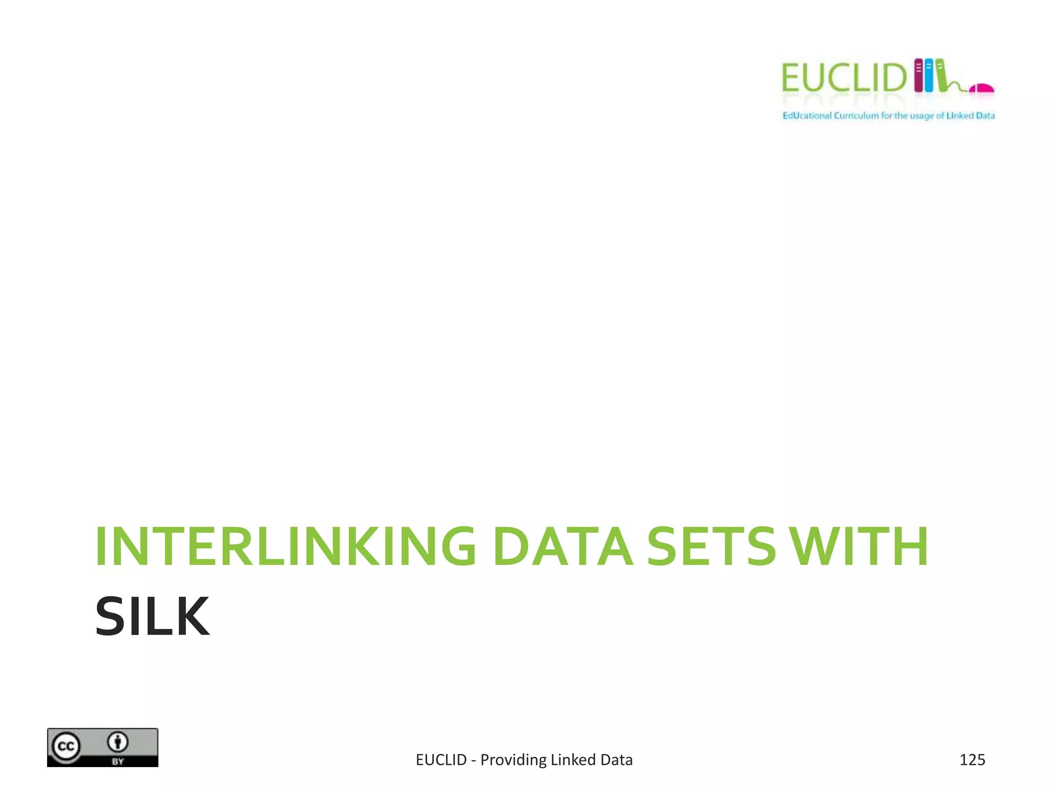 INTERLINKING DATA SETS WITH
SILK
EUCLID - Providing Linked Data 125
 