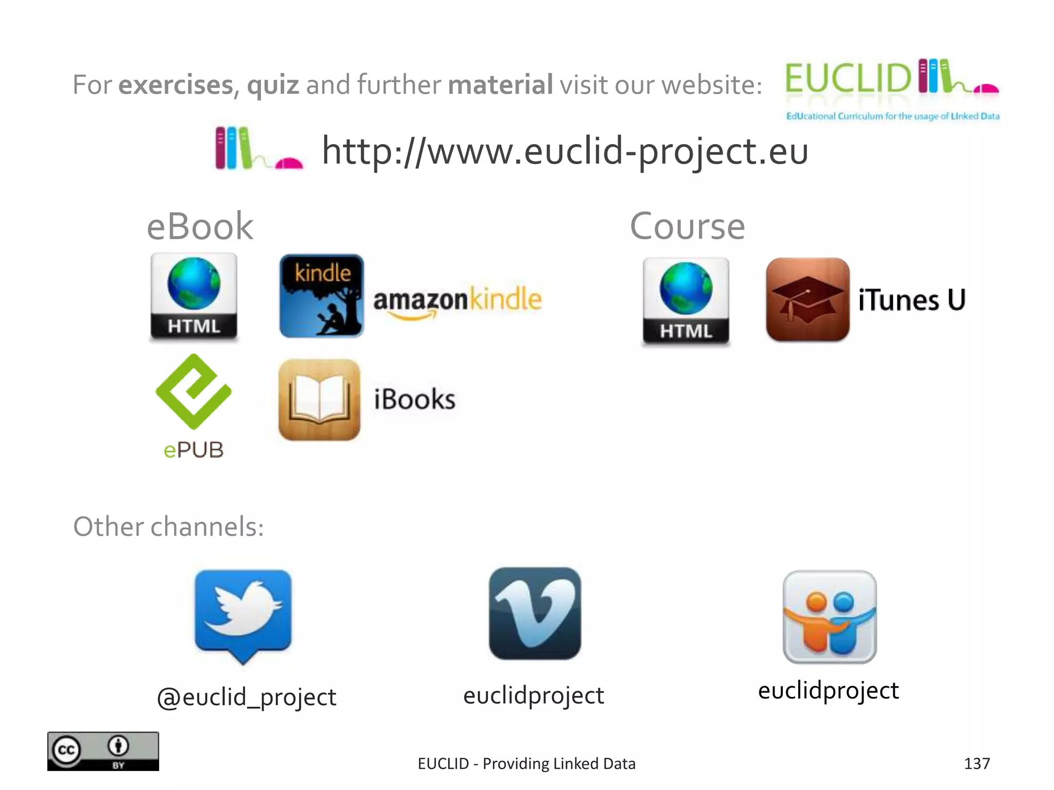 For exercises, quiz and further material visit our website:
EUCLID - Providing Linked Data 137
@euclid_project euclidproject euclidproject
http://www.euclid-project.eu
Other channels:
eBook Course
 