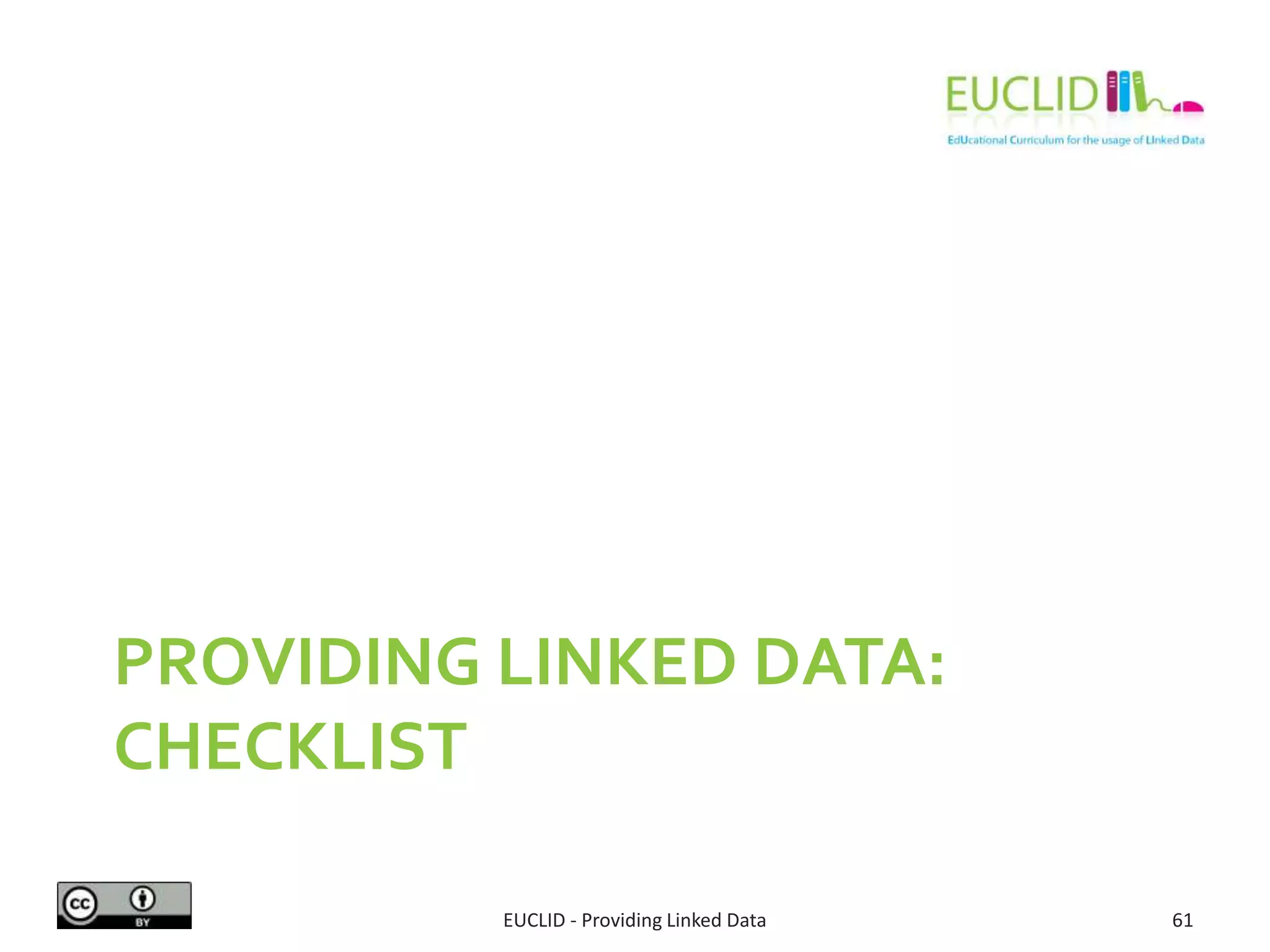 PROVIDING LINKED DATA:
CHECKLIST
EUCLID - Providing Linked Data 61
 
