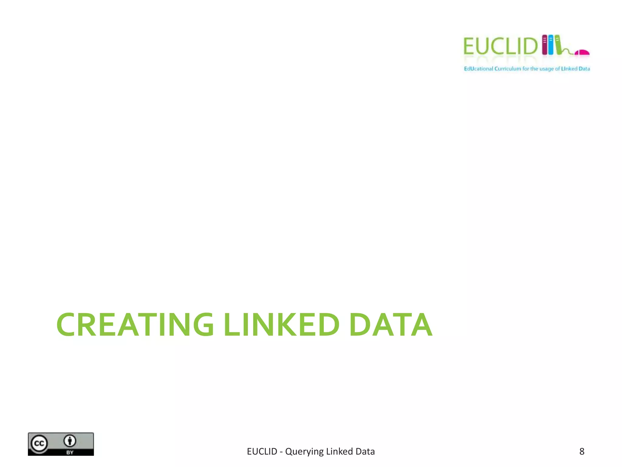 CREATING LINKED DATA
EUCLID - Querying Linked Data 8
 