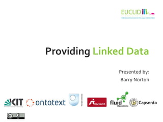 Providing Linked Data
Presented by:
Barry Norton
 