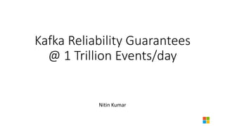 Kafka	Reliability	Guarantees	
@	1	Trillion	Events/day
Nitin	Kumar
 