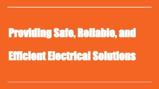 Providing Safe, Reliable, and
Efficient Electrical Solutions
 