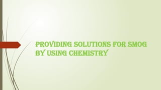 Smog Solution Smog solutions, smog solutions by using chemistry | PPTX