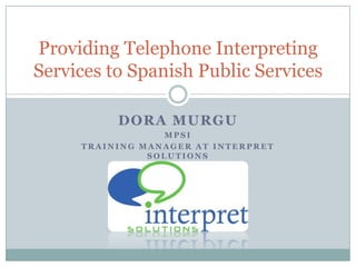 Dora Murgu MPSI Training Manager at interpret solutions ProvidingTelephoneInterpretingServicestoSpanishPublicServices 