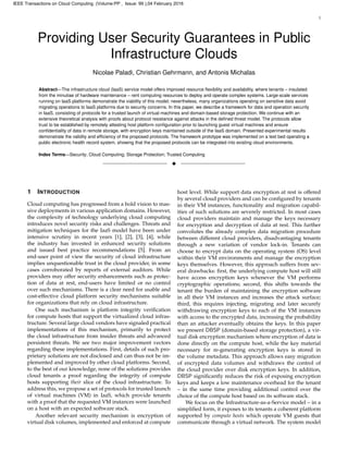 1
Providing User Security Guarantees in Public
Infrastructure Clouds
Nicolae Paladi, Christian Gehrmann, and Antonis Michalas
Abstract—The infrastructure cloud (IaaS) service model offers improved resource ﬂexibility and availability, where tenants – insulated
from the minutiae of hardware maintenance – rent computing resources to deploy and operate complex systems. Large-scale services
running on IaaS platforms demonstrate the viability of this model; nevertheless, many organizations operating on sensitive data avoid
migrating operations to IaaS platforms due to security concerns. In this paper, we describe a framework for data and operation security
in IaaS, consisting of protocols for a trusted launch of virtual machines and domain-based storage protection. We continue with an
extensive theoretical analysis with proofs about protocol resistance against attacks in the deﬁned threat model. The protocols allow
trust to be established by remotely attesting host platform conﬁguration prior to launching guest virtual machines and ensure
conﬁdentiality of data in remote storage, with encryption keys maintained outside of the IaaS domain. Presented experimental results
demonstrate the validity and efﬁciency of the proposed protocols. The framework prototype was implemented on a test bed operating a
public electronic health record system, showing that the proposed protocols can be integrated into existing cloud environments.
Index Terms—Security; Cloud Computing; Storage Protection; Trusted Computing
!
1 INTRODUCTION
Cloud computing has progressed from a bold vision to mas-
sive deployments in various application domains. However,
the complexity of technology underlying cloud computing
introduces novel security risks and challenges. Threats and
mitigation techniques for the IaaS model have been under
intensive scrutiny in recent years [1], [2], [3], [4], while
the industry has invested in enhanced security solutions
and issued best practice recommendations [5]. From an
end-user point of view the security of cloud infrastructure
implies unquestionable trust in the cloud provider, in some
cases corroborated by reports of external auditors. While
providers may offer security enhancements such as protec-
tion of data at rest, end-users have limited or no control
over such mechanisms. There is a clear need for usable and
cost-effective cloud platform security mechanisms suitable
for organizations that rely on cloud infrastructure.
One such mechanism is platform integrity veriﬁcation
for compute hosts that support the virtualized cloud infras-
tructure. Several large cloud vendors have signaled practical
implementations of this mechanism, primarily to protect
the cloud infrastructure from insider threats and advanced
persistent threats. We see two major improvement vectors
regarding these implementations. First, details of such pro-
prietary solutions are not disclosed and can thus not be im-
plemented and improved by other cloud platforms. Second,
to the best of our knowledge, none of the solutions provides
cloud tenants a proof regarding the integrity of compute
hosts supporting their slice of the cloud infrastructure. To
address this, we propose a set of protocols for trusted launch
of virtual machines (VM) in IaaS, which provide tenants
with a proof that the requested VM instances were launched
on a host with an expected software stack.
Another relevant security mechanism is encryption of
virtual disk volumes, implemented and enforced at compute
host level. While support data encryption at rest is offered
by several cloud providers and can be conﬁgured by tenants
in their VM instances, functionality and migration capabil-
ities of such solutions are severely restricted. In most cases
cloud providers maintain and manage the keys necessary
for encryption and decryption of data at rest. This further
convolutes the already complex data migration procedure
between different cloud providers, disadvantaging tenants
through a new variation of vendor lock-in. Tenants can
choose to encrypt data on the operating system (OS) level
within their VM environments and manage the encryption
keys themselves. However, this approach suffers from sev-
eral drawbacks: ﬁrst, the underlying compute host will still
have access encryption keys whenever the VM performs
cryptographic operations; second, this shifts towards the
tenant the burden of maintaining the encryption software
in all their VM instances and increases the attack surface;
third, this requires injecting, migrating and later securely
withdrawing encryption keys to each of the VM instances
with access to the encrypted data, increasing the probability
than an attacker eventually obtains the keys. In this paper
we present DBSP (domain-based storage protection), a vir-
tual disk encryption mechanism where encryption of data is
done directly on the compute host, while the key material
necessary for re-generating encryption keys is stored in
the volume metadata. This approach allows easy migration
of encrypted data volumes and withdraws the control of
the cloud provider over disk encryption keys. In addition,
DBSP signiﬁcantly reduces the risk of exposing encryption
keys and keeps a low maintenance overhead for the tenant
– in the same time providing additional control over the
choice of the compute host based on its software stack.
We focus on the Infrastructure-as-a-Service model – in a
simpliﬁed form, it exposes to its tenants a coherent platform
supported by compute hosts which operate VM guests that
communicate through a virtual network. The system model
IEEE Transactions on Cloud Computing (Volume:PP , Issue: 99 ),04 February 2016
 
