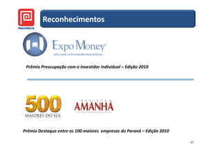 Reconhecimentos




 Prêmio Preocupação com o Investidor Individual – Edição 2010




Prêmio Destaque entre as 100 maiores empresas do Paraná – Edição 2010

                                                                        27
 