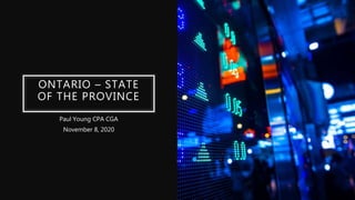 ONTARIO – STATE
OF THE PROVINCE
Paul Young CPA CGA
November 8, 2020
 