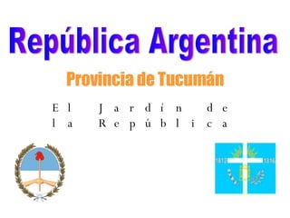 Provincia de Tucumán El Jardín de la República República Argentina 