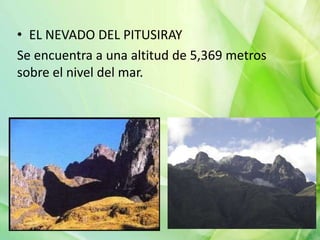 • EL NEVADO DEL PITUSIRAY
Se encuentra a una altitud de 5,369 metros
sobre el nivel del mar.
 
