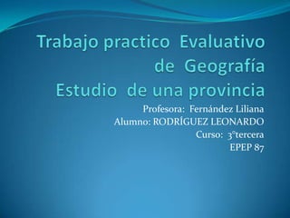Profesora: Fernández Liliana
Alumno: RODRÍGUEZ LEONARDO
Curso: 3°tercera
EPEP 87

 