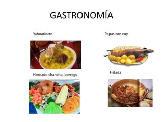 GASTRONOMÍA 
Yahuarlocro Papas con cuy 
Hornado chancho, borrego 
Fritada 
 