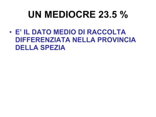 UN MEDIOCRE 23.5 % E’ IL DATO MEDIO DI RACCOLTA DIFFERENZIATA NELLA PROVINCIA DELLA SPEZIA 