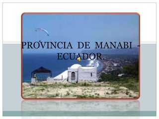 PROVINCIA DE MANABI -
ECUADOR.
 
