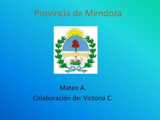 Provincia de Mendoza




        Mateo A.
Colaboración de: Victoria C.
 