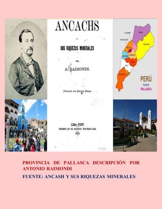 PROVINCIA DE PALLASCA DESCRIPCIÓN POR
ANTONIO RAIMONDI
FUENTE: ANCASH Y SUS RIQUEZAS MINERALES
 