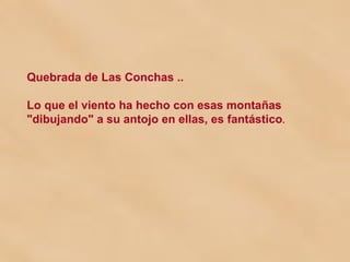 Quebrada de Las Conchas .. Lo que el viento ha hecho con esas montañas "dibujando" a su antojo en ellas, es fantástico .  