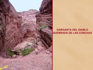 GARGANTA DEL DIABLO QUEBRADA DE LAS CONCHAS BEATRIZ 