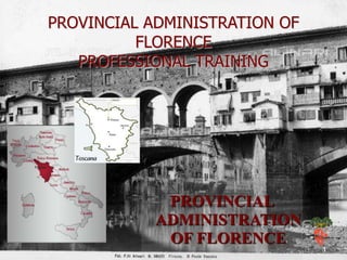 PROVINCIAL ADMINISTRATION OF
          FLORENCE
   PROFESSIONAL TRAINING




            PROVINCIAL
           ADMINISTRATION
            OF FLORENCE
                               1
 
