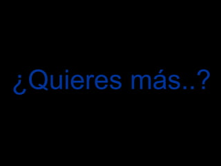 ¿Quieres más..? 