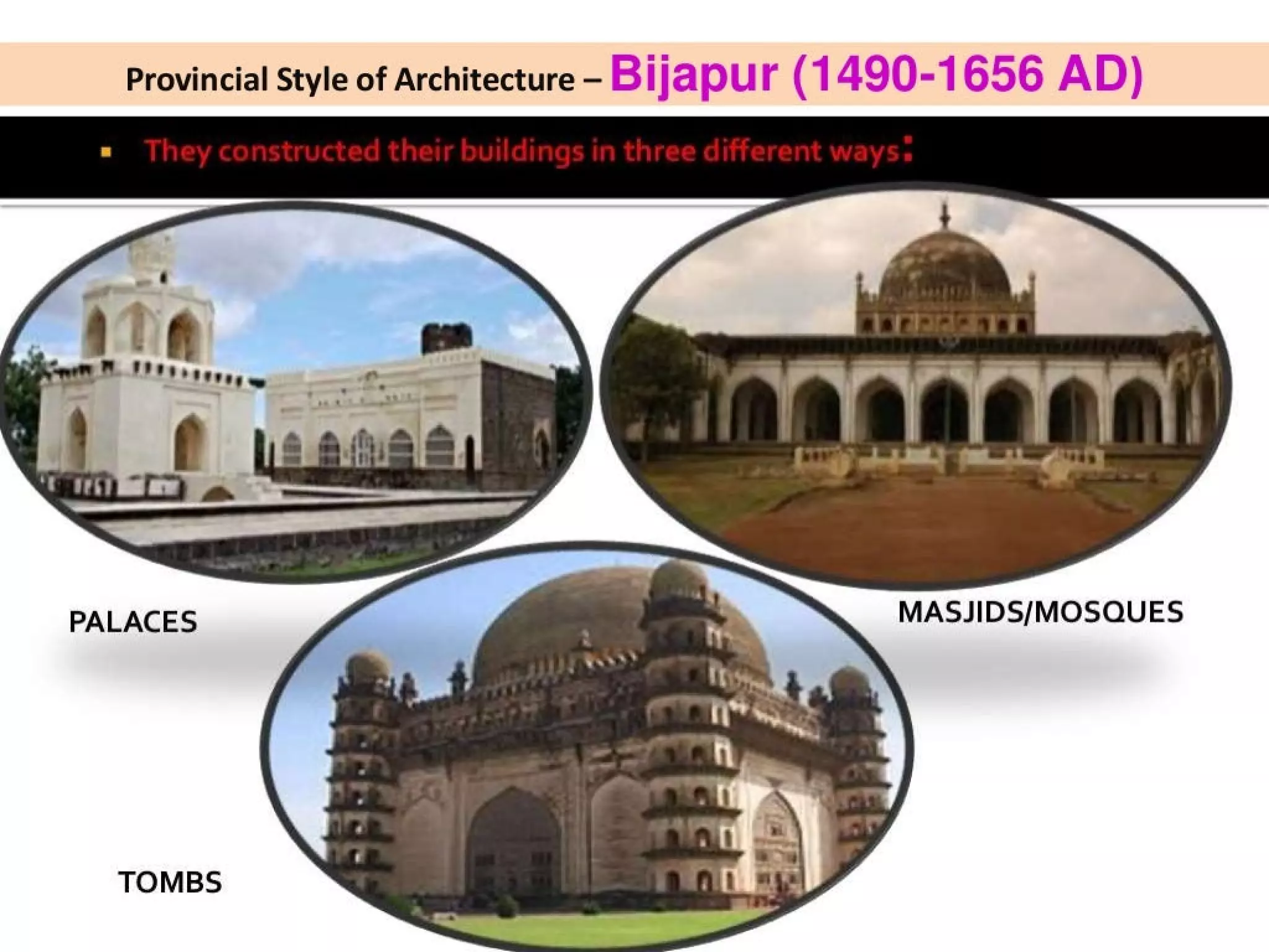 Provincial Style of Architecture - B ljapu r (1 490-1656 AD)
ates inane iiclnetnecmestne iene om em et te —
PALACES MASJIDS/MOSQUES
vs"
TOMBS
 