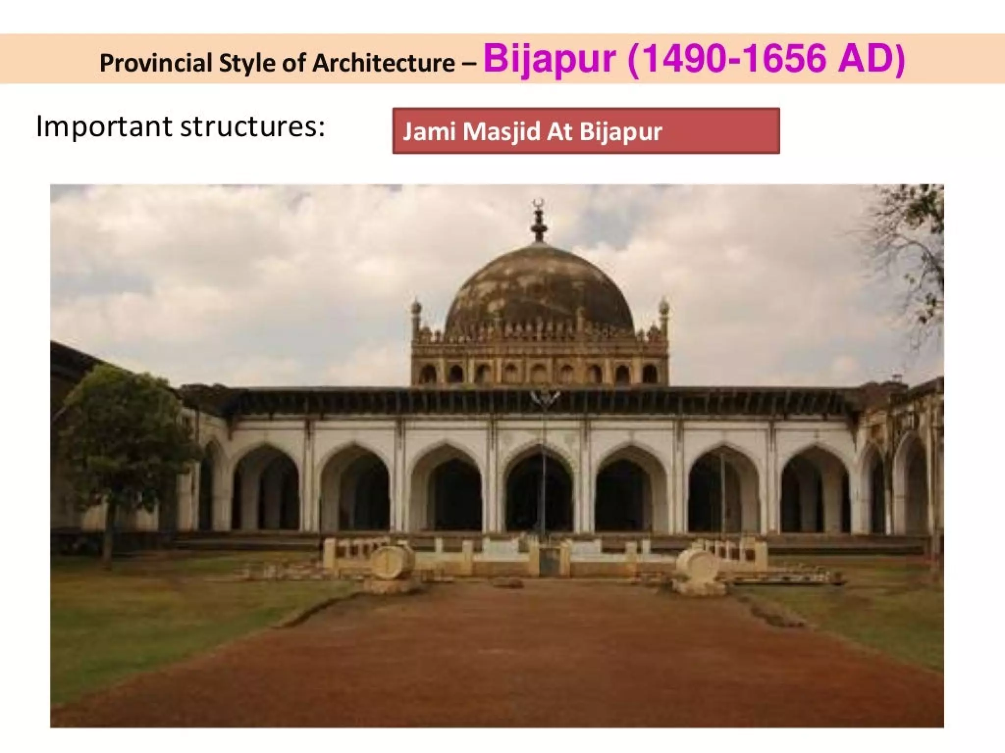 Provincial Style of Architecture - Bijapur (1490-1656 AD)
Important structures: Jami Masjid At Bijapur
aes f Pan
ie eat ee
 