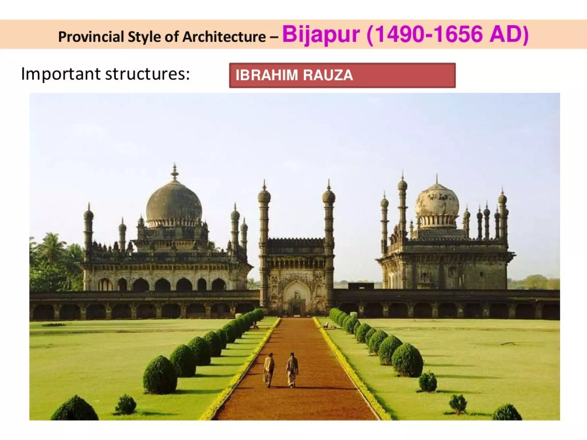 Provincial Style of Architecture - Bijapur (1490-1656 AD)
Important structures: Ted
ey Valter
 