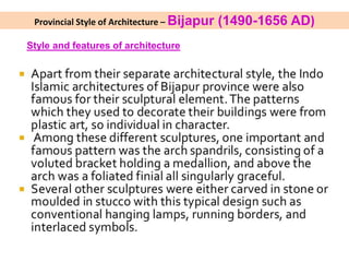 Provincial Style of Architecture – Bijapur (1490-1656 AD)
Style and features of architecture
 