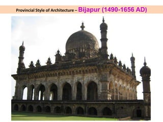 Provincial Style of Architecture – Bijapur (1490-1656 AD)
 