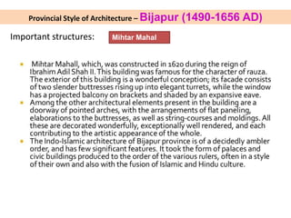 Provincial Style of Architecture – Bijapur (1490-1656 AD)
Important structures: Mihtar Mahal
 