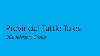 Provincial Tattle Tales
BOL Advisory Group
 