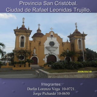 Provincia San Cristóbal.Ciudad de Rafael Leonidas Trujillo. Integrantes: Darlin Lorenzo Vega  10-0721. Jorge Pichardo 10-0650 