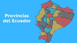 Provincias
del Ecuador
 