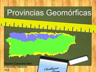 Provincias Geomórficas
Yassiris Camacho Soto
University Gardens
10-2
 