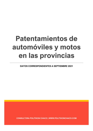 CONSULTORA POLITIKON CHACO | WWW.POLITIKONCHACO.COM
Patentamientos de
automóviles y motos
en las provincias
DATOS CORRESPONDIENTES A SEPTIEMBRE 2021
 