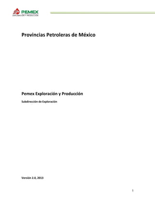 1
Provincias Petroleras de México
Pemex Exploración y Producción
Subdirección de Exploración
Versión 2.0, 2013
 