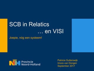 SCB in Relatics
… en VISI
Joepie, nóg een systeem!
Patricia Gutterswijk
Imora van Dongen
September 2017
 