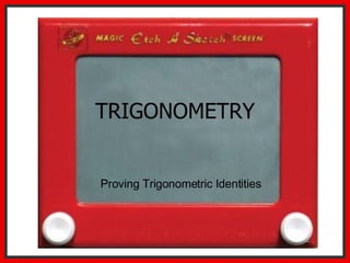 TRIGONOMETRY Proving Trigonometric Identities 