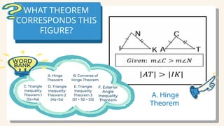 WHAT THEOREM
CORRESPONDS THIS
FIGURE?
WHAT THEOREM
CORRESPONDS THIS
FIGURE?
A. Hinge
Theorem
 