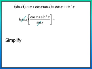    xxxxxx 2
sincostancoscotsin 
  




 
x
xx
x
sin
sincos
sin
2
Simplify
 