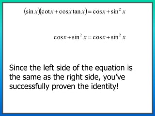   xxxxxx 2
sincostancoscotsin 
xxxx 22
sincossincos 
Since the left side of the equation is
the same as the right side, you’ve
successfully proven the identity!
 