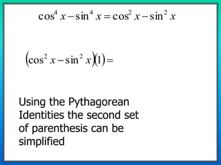 xxxx 2244
sincossincos 
   1sincos 22
xx
Using the Pythagorean
Identities the second set
of parenthesis can be
simplified
 