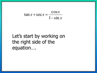 x
x
xx
sin1
cos
sectan


Let’s start by working on
the right side of the
equation….
 